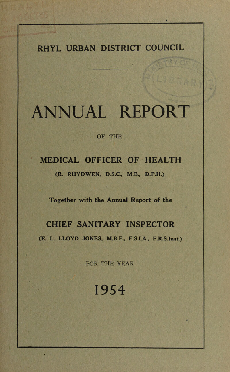 ANNUAL REPORT OF THE MEDICAL OFFICER OF HEALTH (R. RHYDWEN, D.S.C., M.B., D.P.H.) Together with the Annual Report of the CHIEF SANITARY INSPECTOR (E. L. LLOYD JONES, M.B.E., F.S.I.A., F.R.S.Inst.) FOR THE YEAR 1954