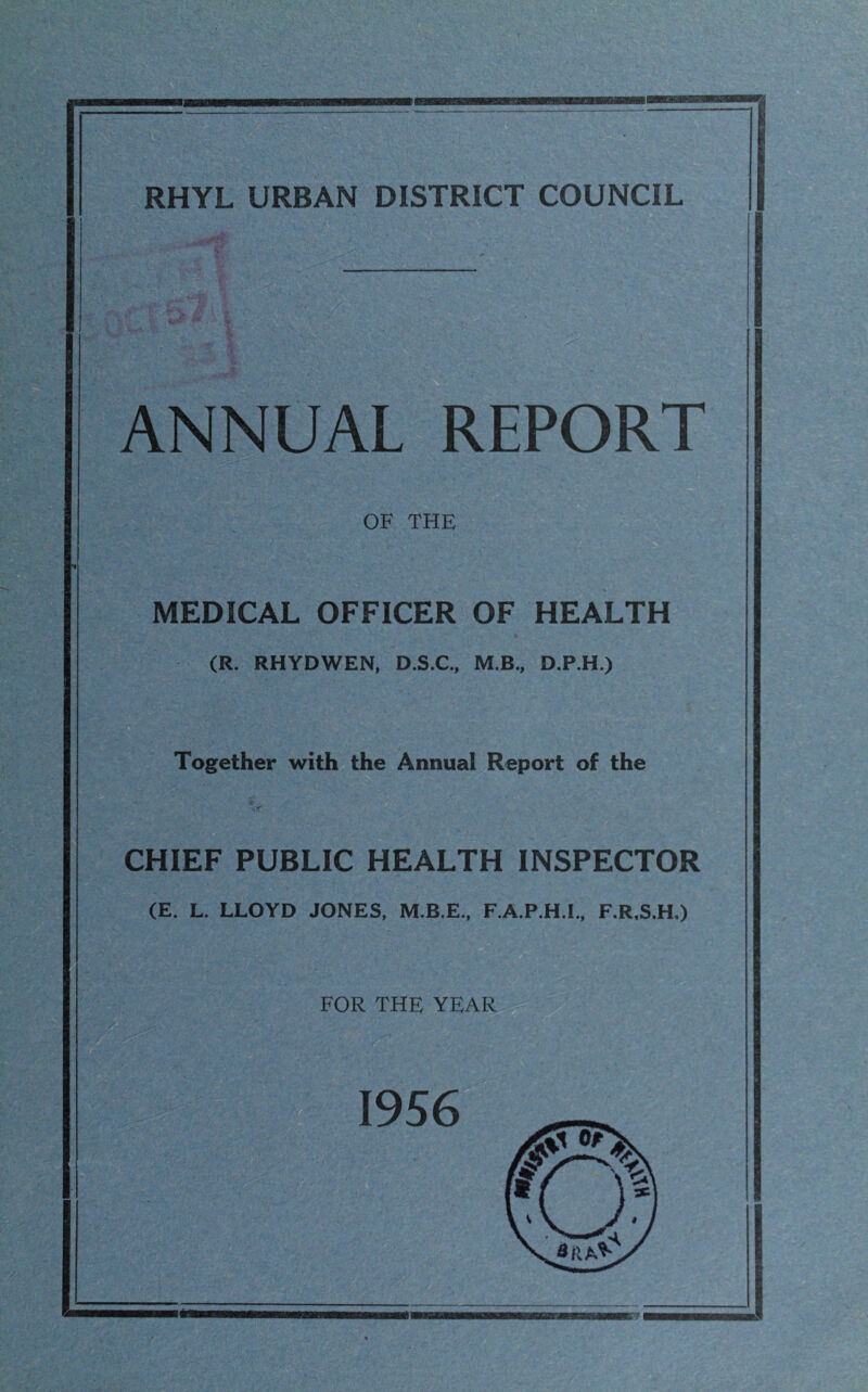 ANNUAL REPORT OF THE MEDICAL OFFICER OF HEALTH (R. RHYDWEN, D.S.C., M.B., D.P.H.) Together with the Annual Report of the CHIEF PUBLIC HEALTH INSPECTOR (E. L. LLOYD JONES, M.B.E., F.A.P.H.I., F.R.S.H.) FOR THE YEAR 1956