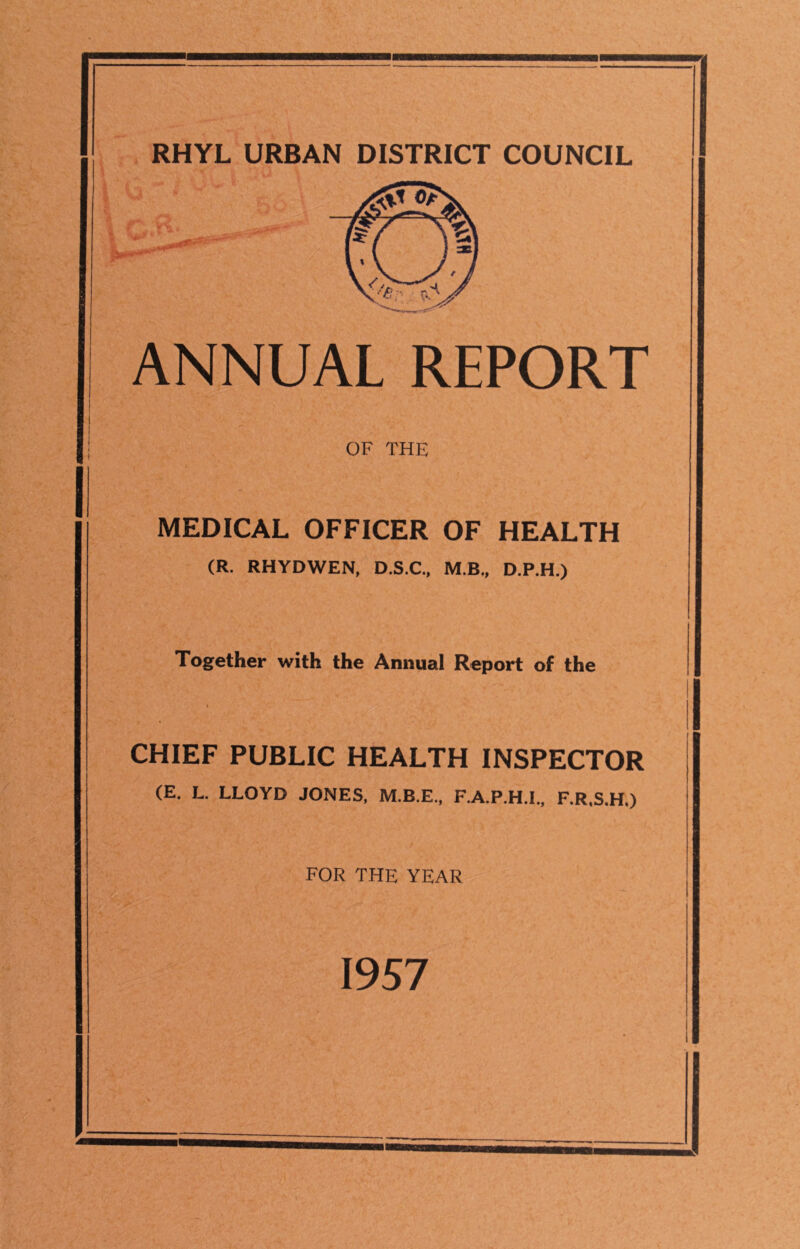 ANNUAL REPORT OF THE MEDICAL OFFICER OF HEALTH (R. RHYDWEN, D.S.C., M.B., D.P.H.) Together with the Annual Report of the CHIEF PUBLIC HEALTH INSPECTOR (E. L. LLOYD JONES, M.B.E., F.A.P.H.I., F.R.S.H.) FOR THE YEAR 1957