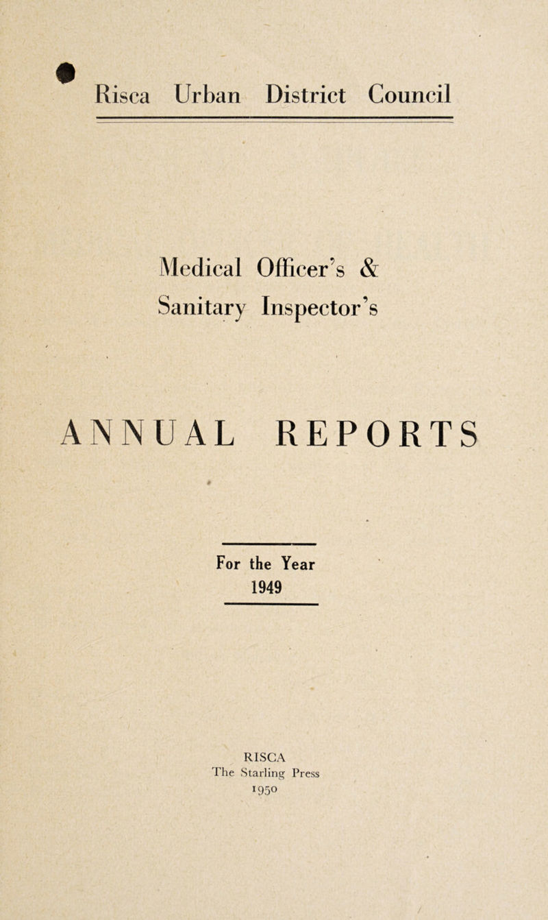 Medical Officer’s & Sanitary Inspector’s ♦ • ANNUAL REPORTS For the Year 1949 RISCA The Starling Press *95°