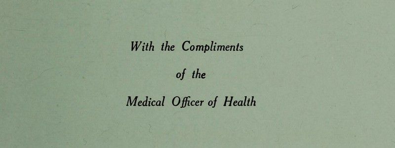 With the Compliments of the Medical Officer of Health