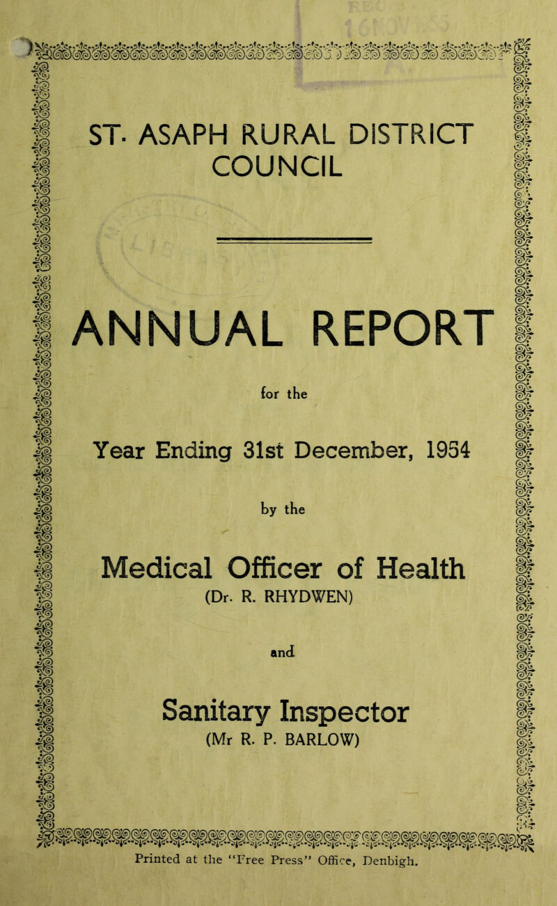 ST. ASAPH RURAL DISTRICT COUNCIL ANNUAL REPORT for the Year Ending 31st December, 1934 by the Medical Officer of Health (Dr. R. RHYDWEN) and Sanitary Inspector (Mr R. P. BARLOW)