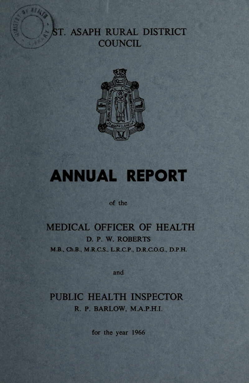 ANNUAL REPORT of the MEDICAL OFFICER OF HEALTH D. P W. ROBERTS M B., Ch.B., M.R.C.S., L.R.C.P., D.R C.O.G., D.P.H. and PUBLIC HEALTH INSPECTOR R. P. BARLOW, M.A.P.H.I. for the year 1966