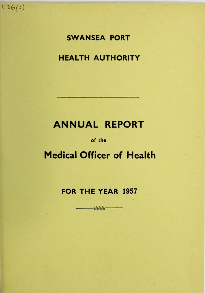 SWANSEA PORT HEALTH AUTHORITY ANNUAL REPORT of the Medical Officer of Health FOR THE YEAR 1957