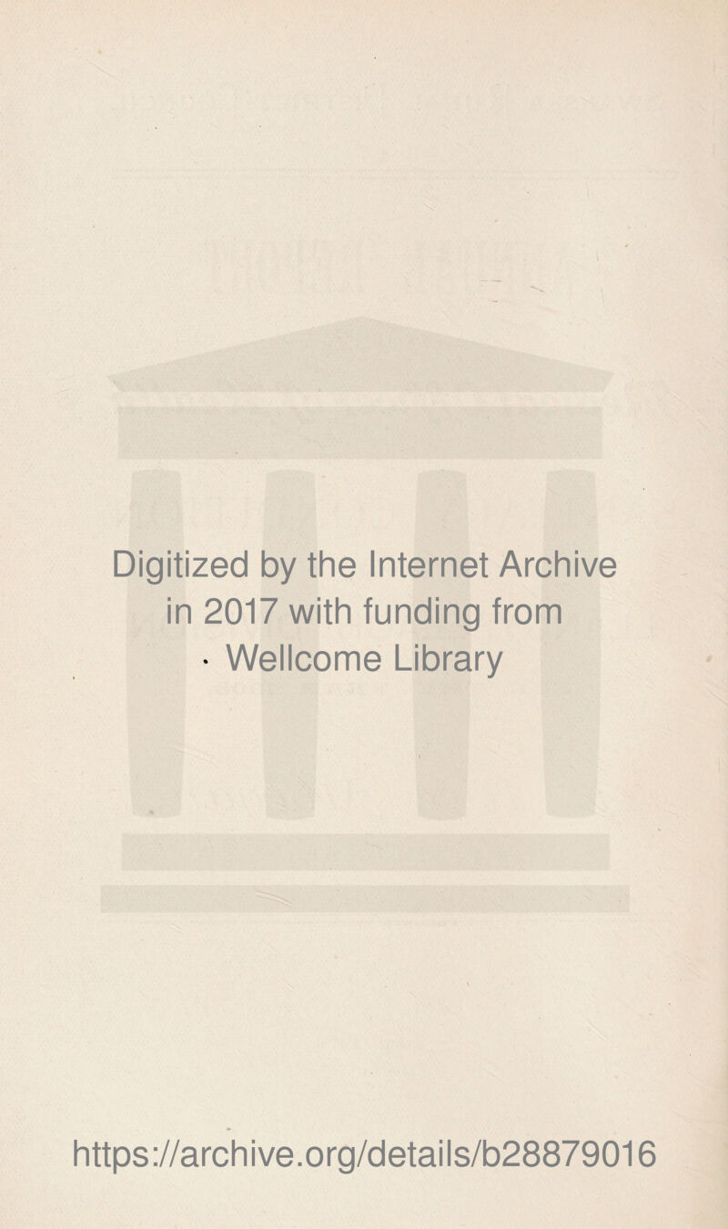 Digitized by the Internet Archive in 2017 with funding from • Wellcome Library https://archive.org/details/b28879016