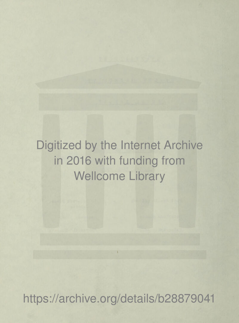 Digitized by the Internet Archive in 2016 with funding from Wellcome Library l https ://arch i ve. o rg/detai I s/b28879041