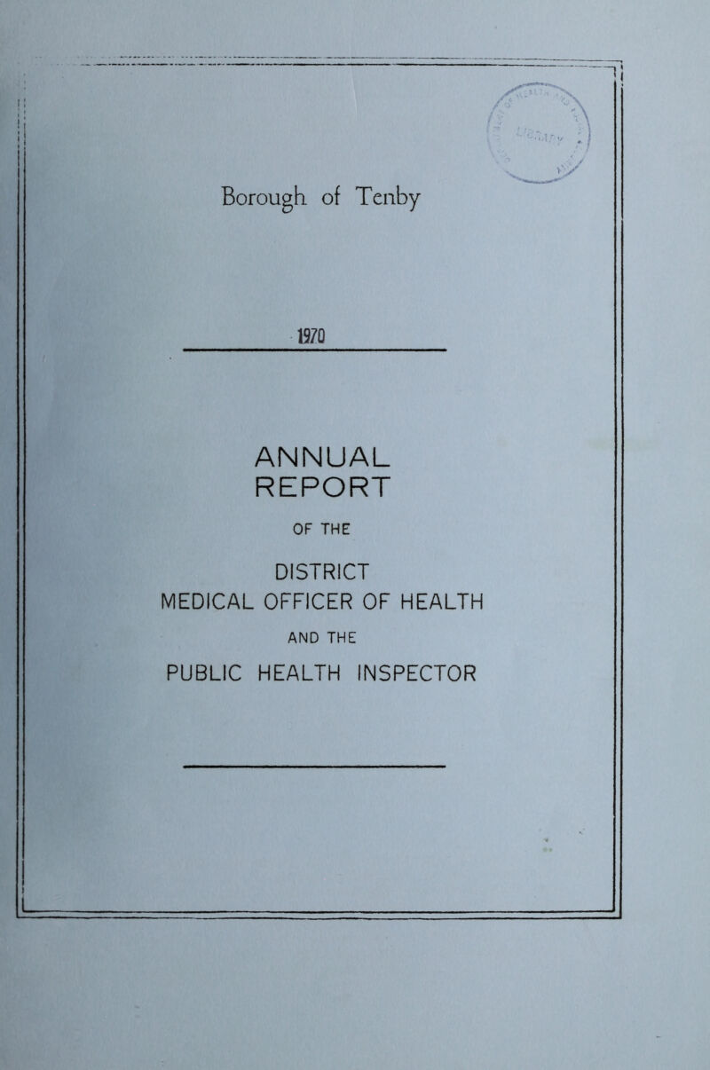 Borough of Tenby- 1970 ANNUAL REPORT OF THE DISTRICT MEDICAL OFFICER OF HEALTH AND THE PUBLIC HEALTH INSPECTOR