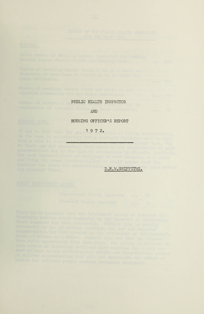 PUBLIC HEALTH INSPECTOR AND HOUSING OFFICER'S REPORT 1 9 7 2. D.H.W.GRIFFITHS