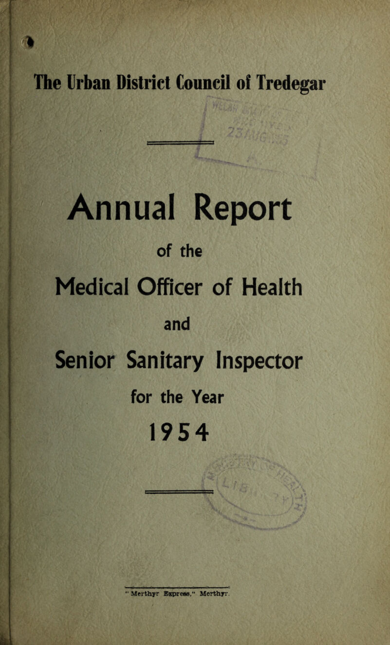 5 The Urban District Council of Tredegar Annual Report of the Medical Officer of Health and Senior Sanitary Inspector for the Year 1954 Merthyr Express,” Merthyr.