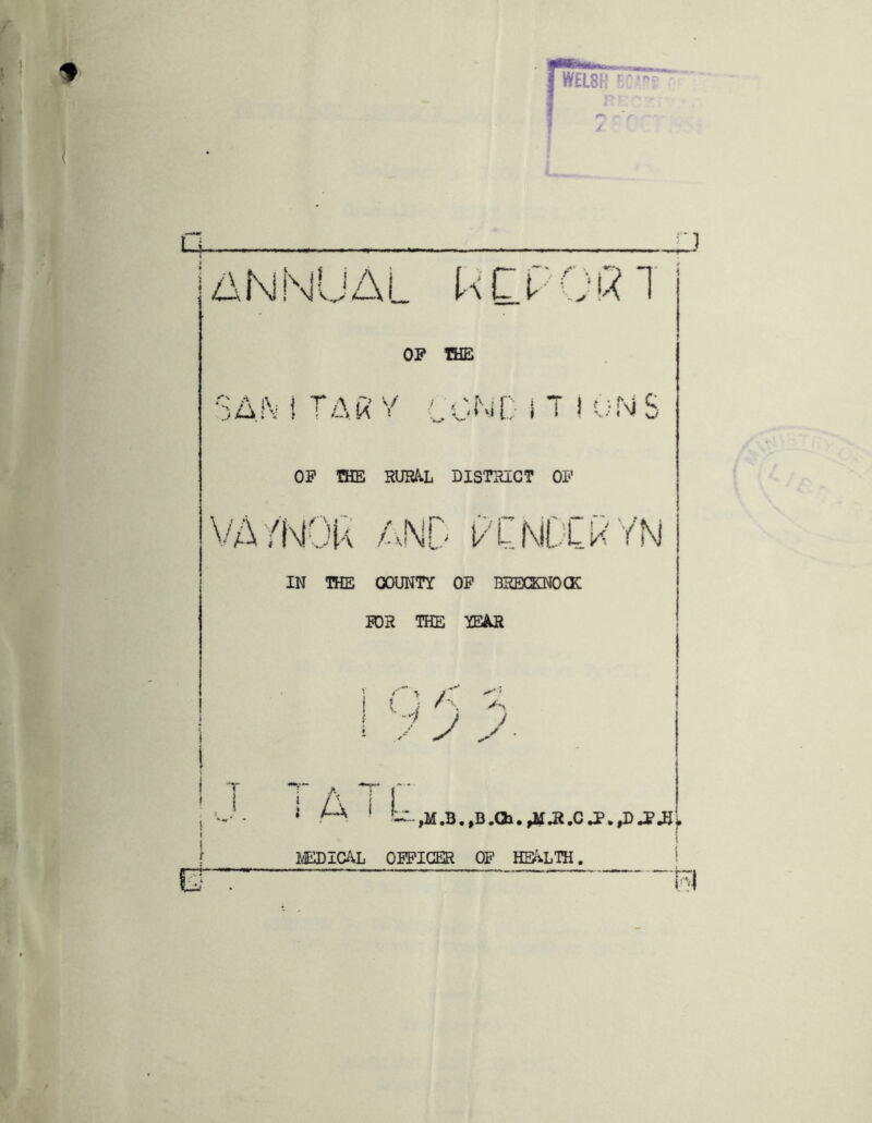 1 L-i r) : ANNUAL NCPO^T OP THE SAM TAR V SOADiTiuNS OP THE RUR^L DISTRICT OP VA/NOk /AD kCNtCkYN IN THE COUNTY OP BRECKNOCK PDR THE YEAR i y / J / TATt MEDICA.L OEPIGER OF HEh^LTH . i