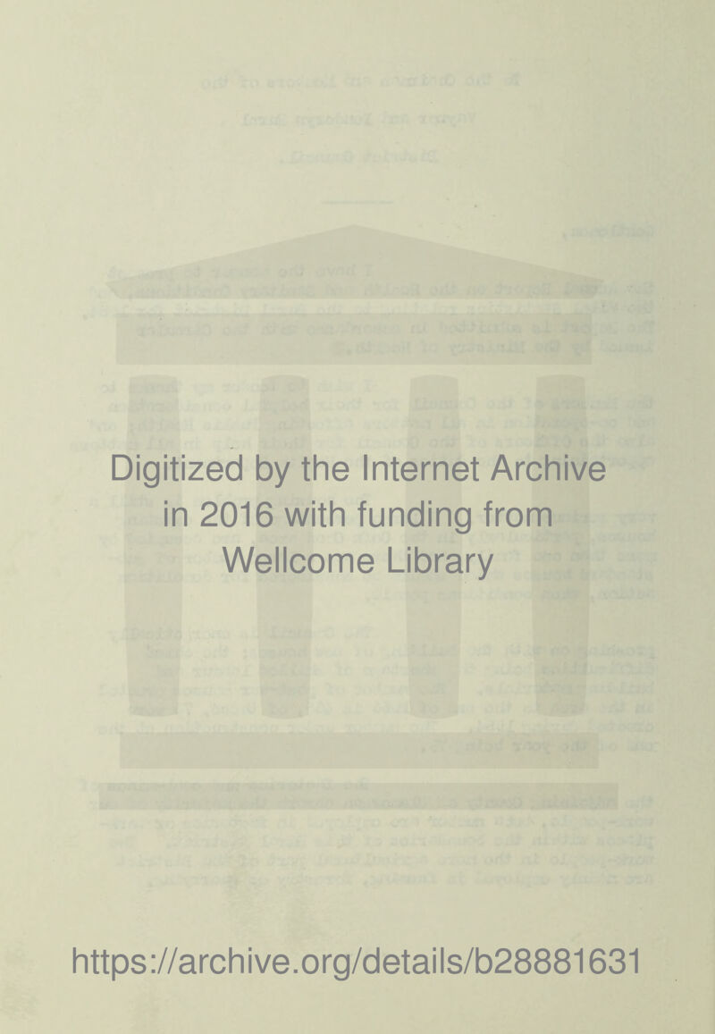 . .'CUt w Digitized by the Internet Archive in 2016 with funding from Wellcome Library https://archive.org/details/b28881631