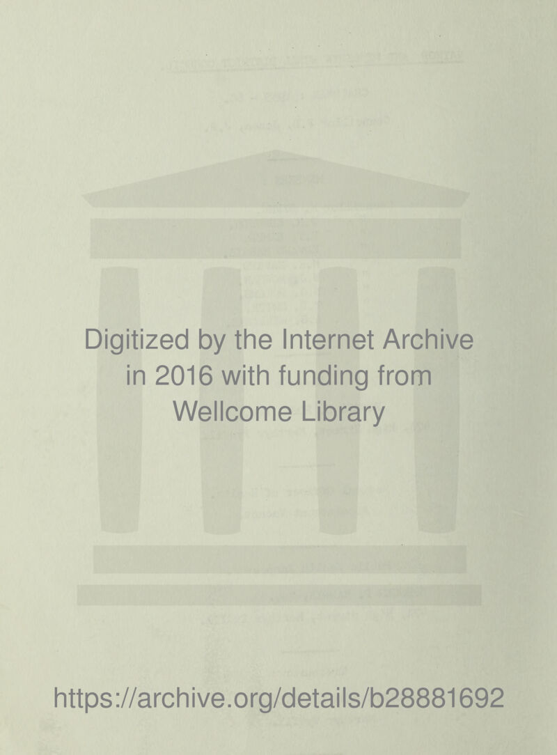 Digitized by the Internet Archive in 2016 with funding fronn Wellcome Library https ://arch i ve. org/detai Is/b28881692