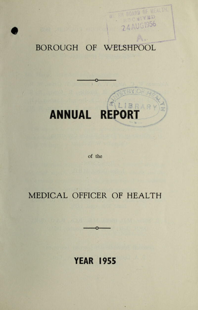 BOROUGH OF WELSHPOOL O ' t ANNUAL REPORT of the MEDICAL OFFICER OF HEALTH YEAR 1955