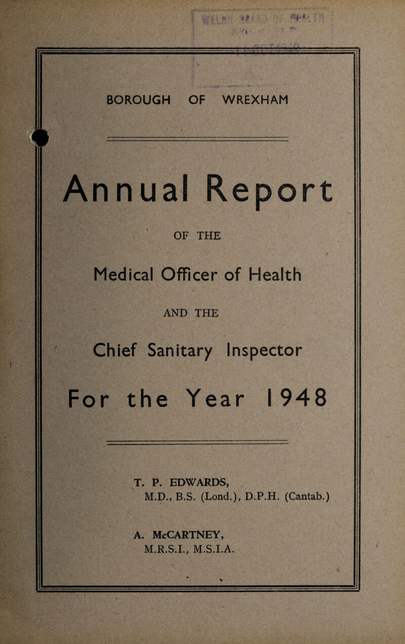 Annual Report OF THE Medical Officer of Health AND THE Chief Sanitary Inspector For the Year 1948 T. P. EDWARDS, M.D., B.S. (Lond.), D.P.H. (Cantab.) A. McCartney, M.R.S.I., M.S.I.A.