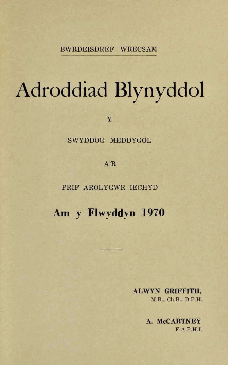 BWRDEISDREF WRECSAM Adroddiad Blynyddol Y SWYDDOG MEDDYGOL A’R PRIF AROLYGWR lECHYD Am y Flwyddyn 1970 ALWYN GRIFFITH, M.B., Ch.B., D.P.H. A. McCartney F.A.P.H.I.
