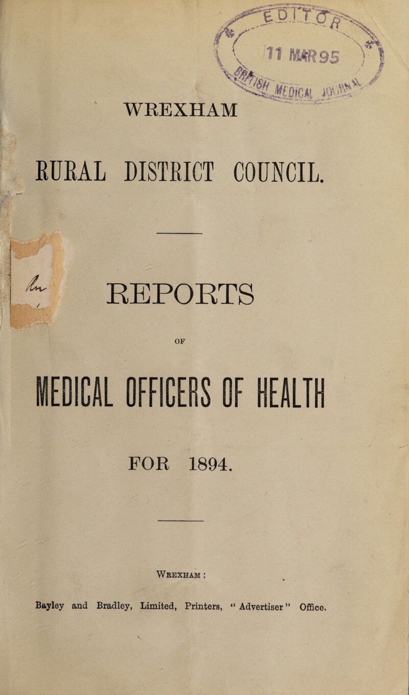 WREXHAM ^t$if ' *72—- .- ... ..,_ .. .•»• * RURAL DISTRICT COUNCIL. REPORTS OF EDICAL OFFICERS EALTH FOR 1894. Wrexham : Bayley and Bradley, Limited, Printers, “ Advertiser ” Office.