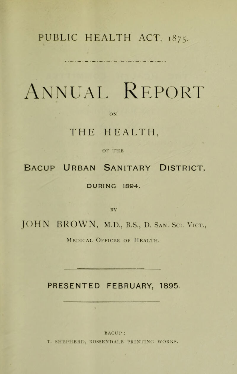 Annual Repori THE HEALTH. OE TIIK Bacup Urban Sanitary District, DURING 1894. BY JOHN BROWN. M.D., B.S., I). San. .Sci. Vict., ■MkDTCAI, Ol'KK'KK OK HeAI.TH. PRESENTED FEBRUARY, 1895. BACKl' : r. .SIIKKIIEKO, KOSSICNDAl.K I’Kl.N'II.M; \VOKIv>.