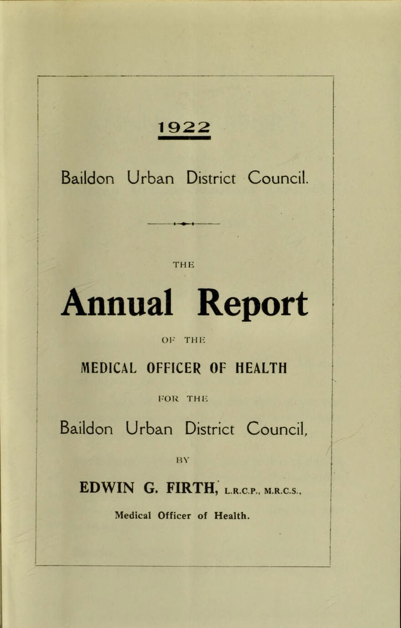 1922 Baildon Urban District Council. THE Annual Report OF THE MEDICAL OFFICER OF HEALTH FOR THE Baildon Urban District Council, BY EDWIN G. FIRTH, L r c p m.r.c.s.. Medical Officer of Health.