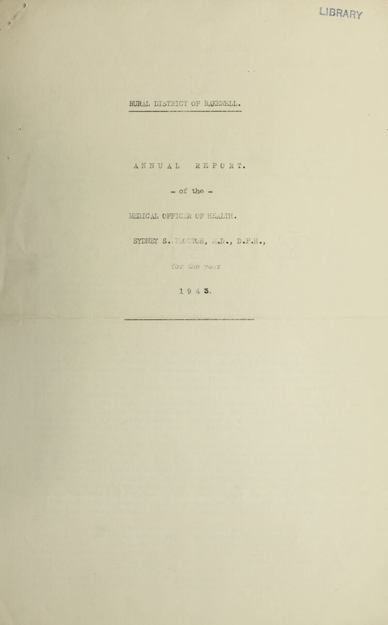 Library RURilL DISTRICT UP BAKEVvELL. annual report. - of the LIEDICAL OFFICER OP FiE^TH. SYDNEY S.fFRCCTOR, E.D., D.P.H., for Eie yocii’ 19 4 S,-