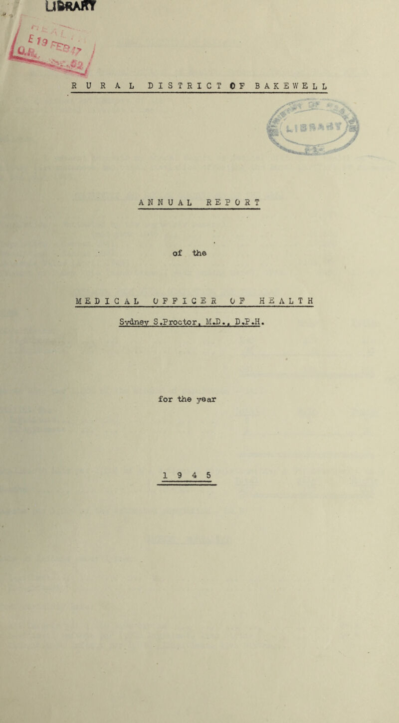 UMART ANNUAL SEPOST of the MEDICAL OFFICER OF HEA Sydney S,Proctor. MJ).. D»P>H. for the year WELL L T H 19 4 5