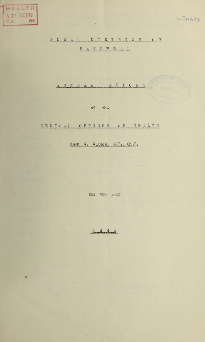 GhARV E U a A L D I S T E I c f t F B A K E WELL A N N U A L E E FORT of tho M E L I CAL OFFICER fP HEALTH HurJh G. Watson. M»B». Qi.B, for thu y^ar 1 a 4 G #
