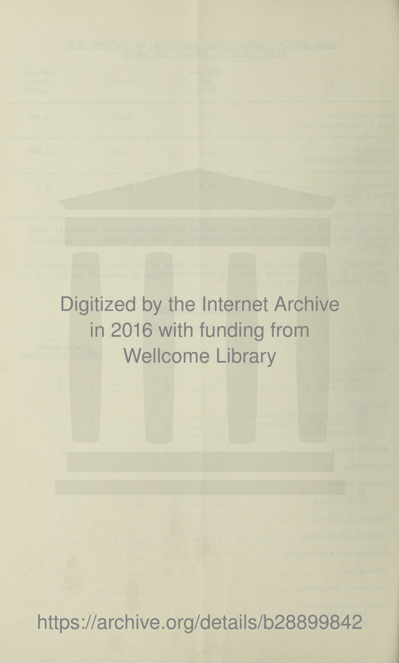 Digitized by the Internet Archive in 2016 with funding from Welleome Library m https://archive.org/details/b28899842