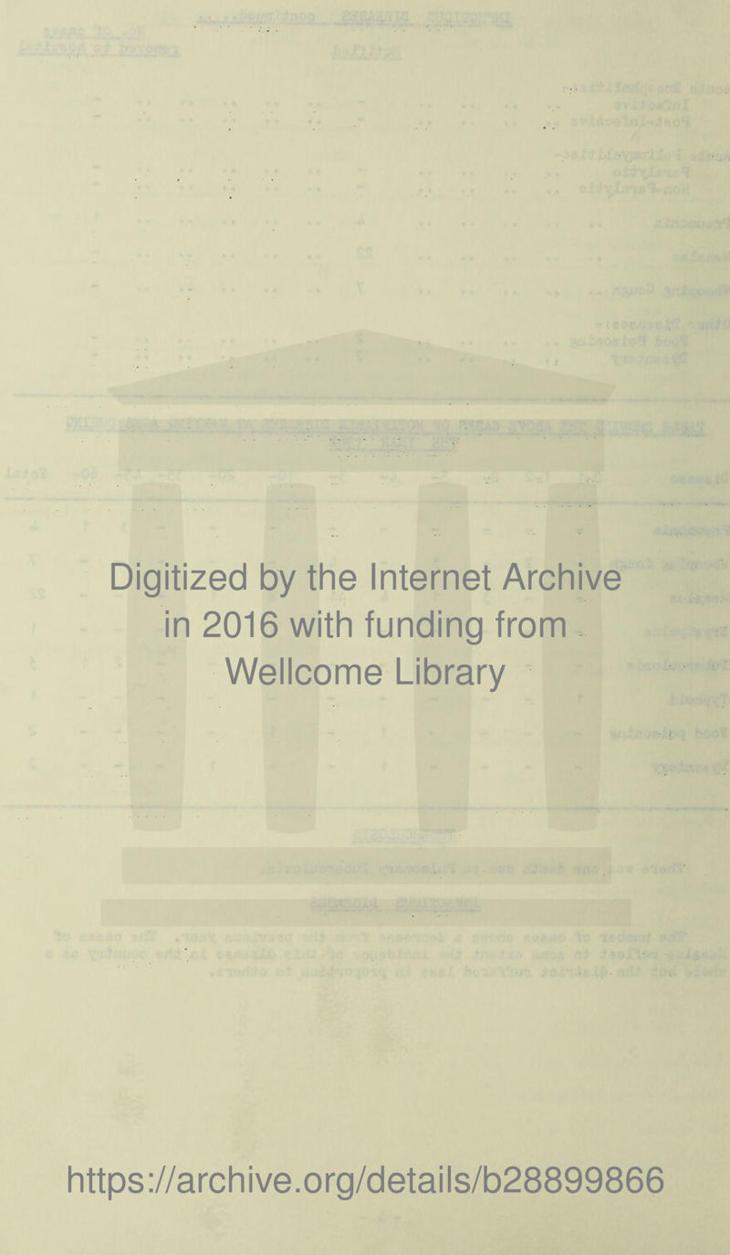 Digitized by the Internet Archive in 2016 with funding from . Wellcome Library https://archive.org/details/b28899866