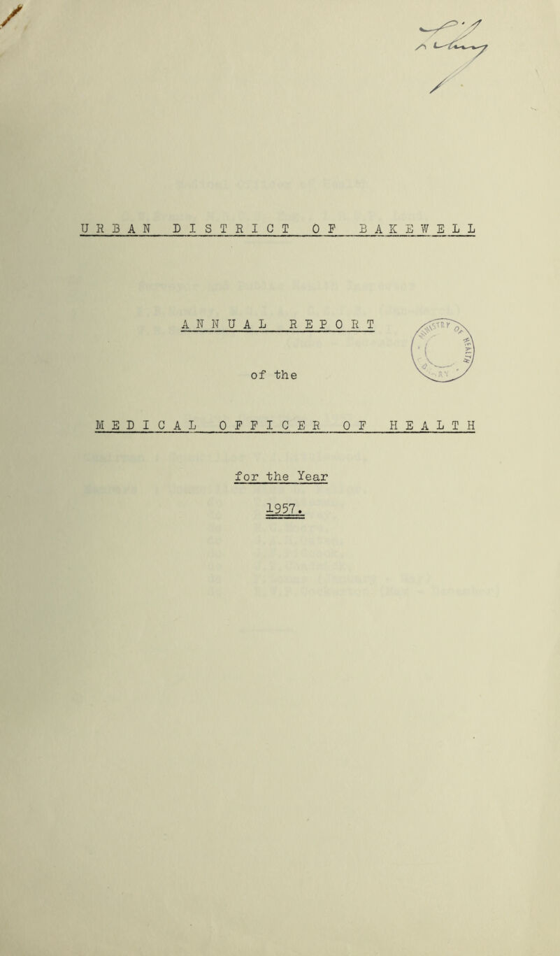 URBAN DISTRICT OP BAK EWELL ANNUAL REPORT of the MEDICAL OFFICE R OF HEALTH for the Year 1937 >