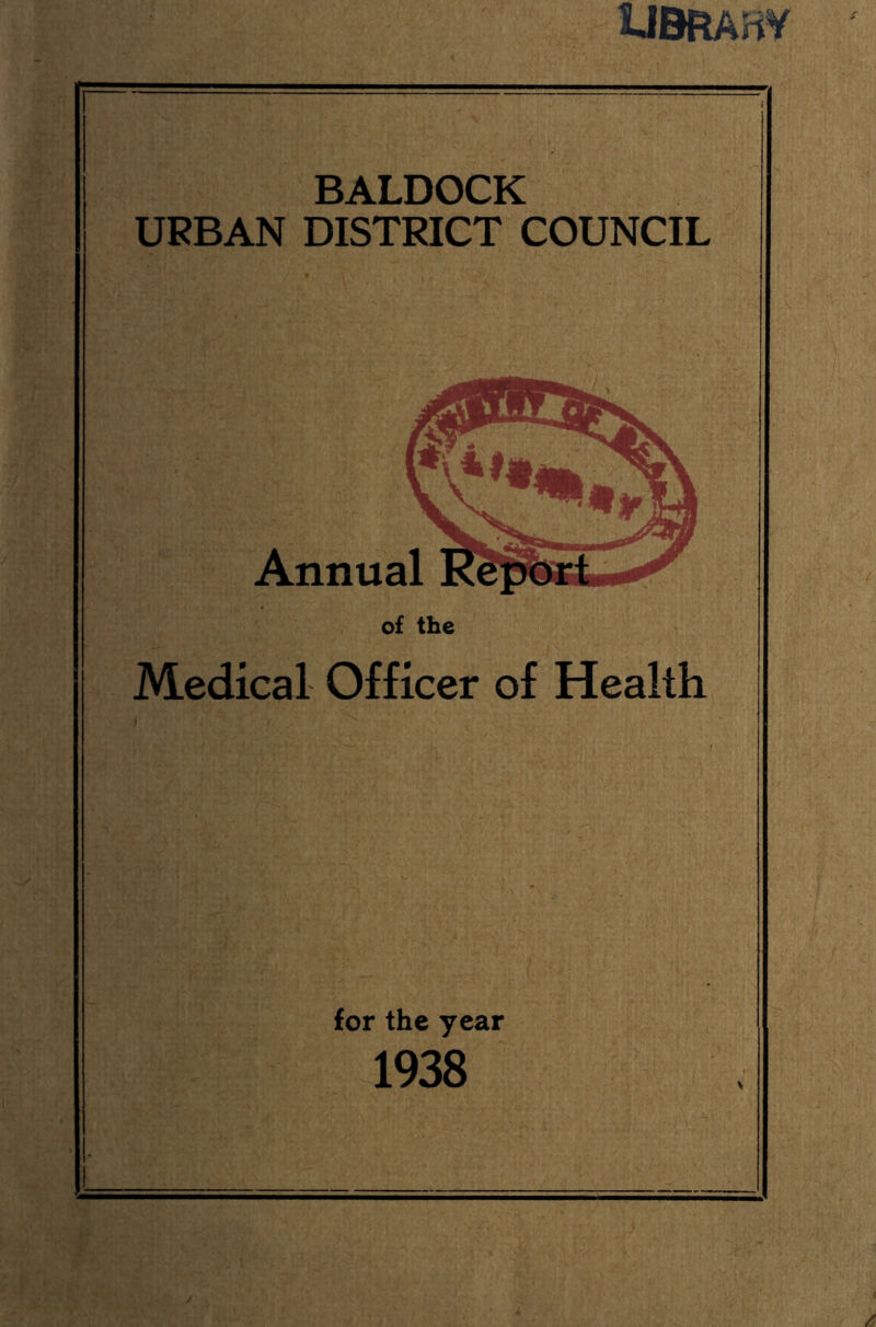 UBRAH¥ BALDOCK URBAN DISTRICT COUNCIL of the Medical Officer of Health for the year 1938