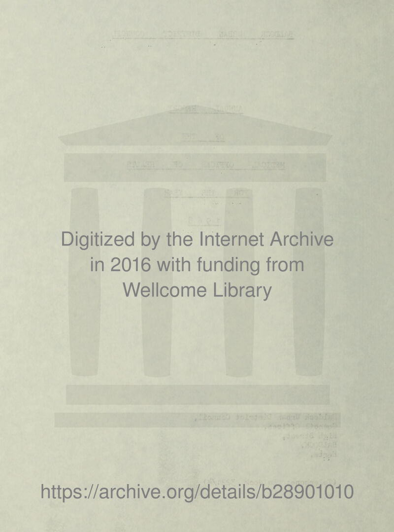 Digitized by the Internet Archive in 2016 with funding from Wellcome Library https ://archive.org/details/b28901010