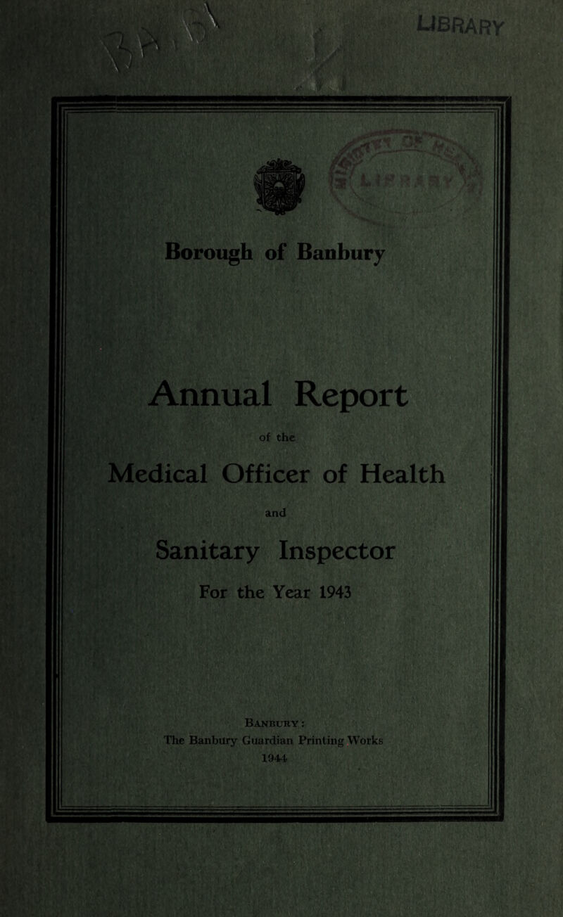 Annual Report of the Medical Officer of Health Sanitary Inspector For the Year 1943 Banbury; The Banbury Guardian Printing Works 194-t