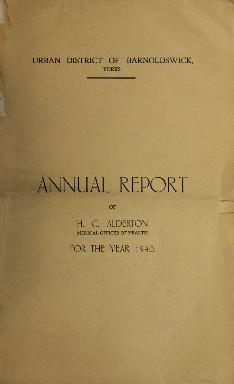 URBAN DISTRICT OF BARNOLDSWICK, YORKS. ANNUAL REPORT OF H. C ALDEKTON MEDICAL OFFICER OF HEALTH FOK THE YEAR 1940.