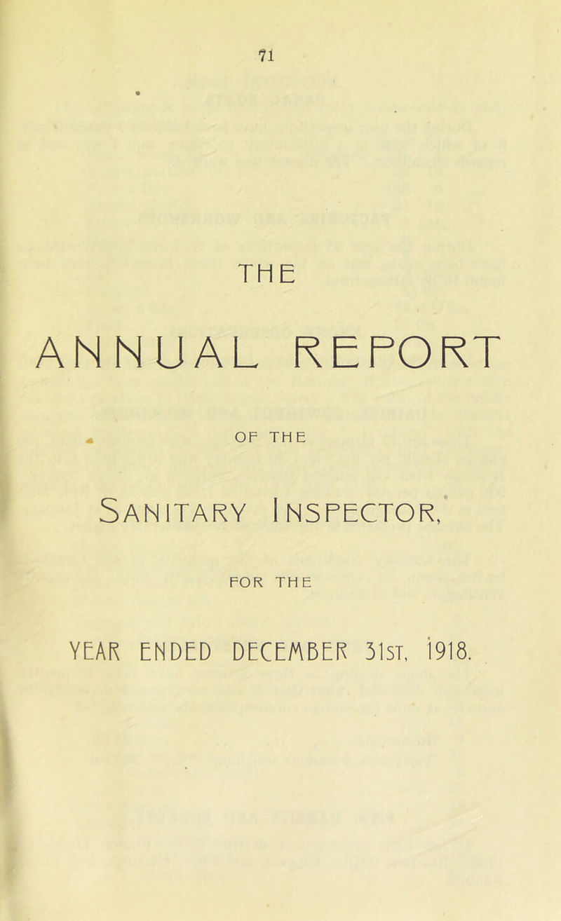THE ANNUAL REPORT * OF THE Sanitary Inspector,’ FOR THE YEAR ENDED DECEMBER 31st, 1918.