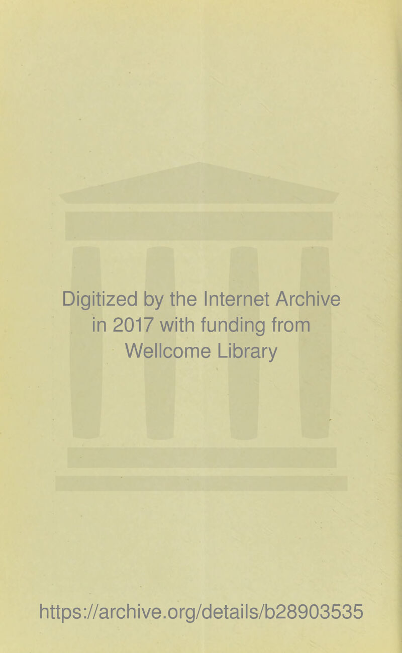 Digitized by the Internet Archive in 2017 with funding from Wellcome Library https ://arch i ve .org/detai Is/b28903535