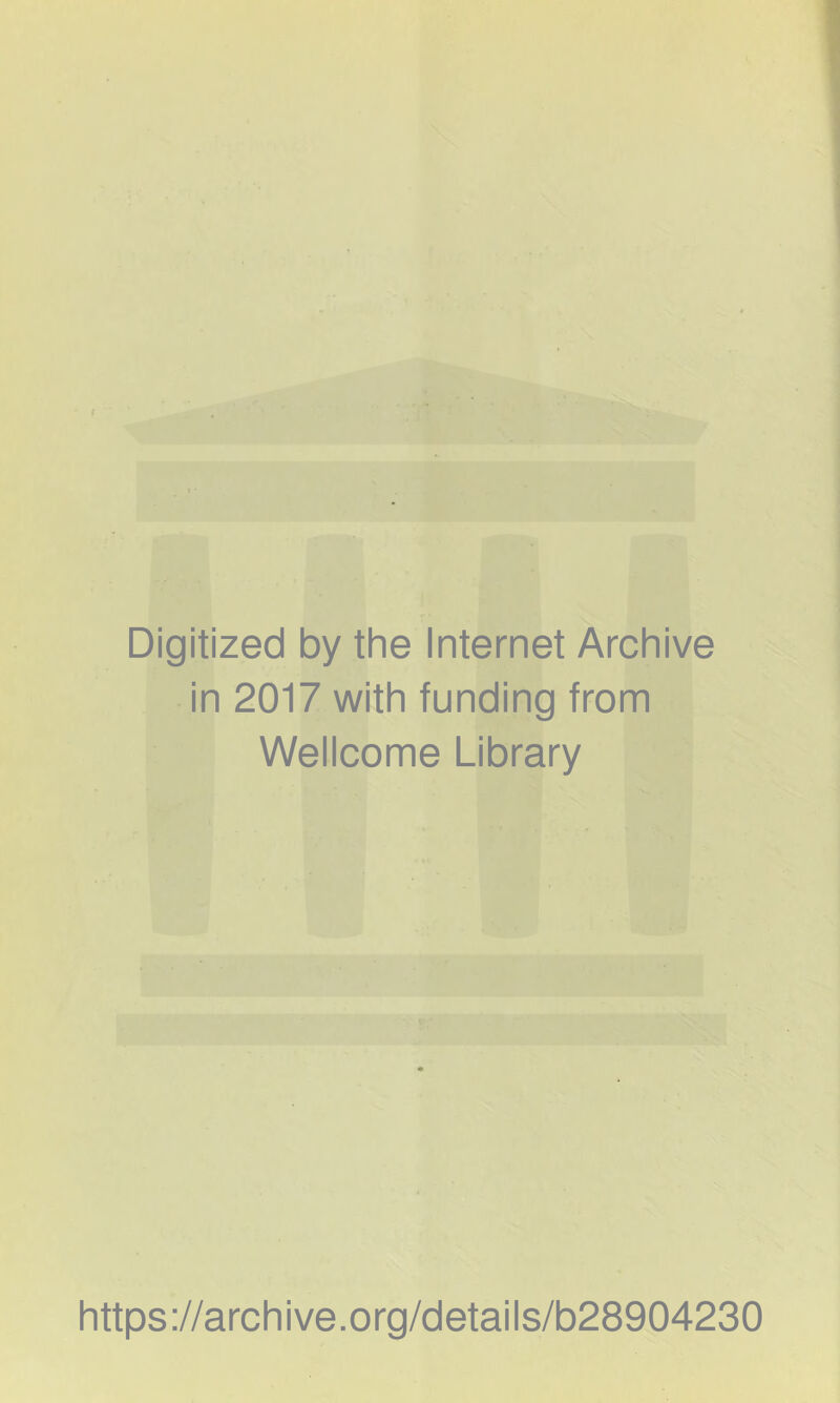 Digitized by the Internet Archive in 2017 with funding from Wellcome Library https ://arch i ve .org/detai Is/b28904230