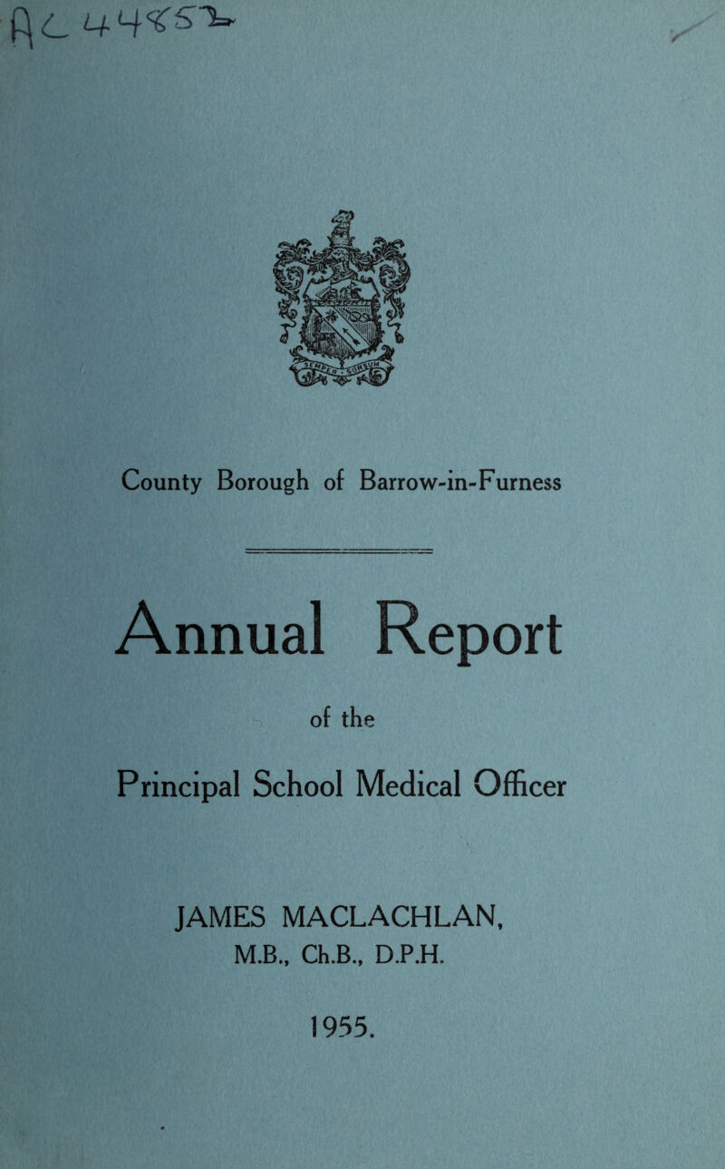 i\C Annual Report of the Principal School Medical Officer JAMES MACLACHLAN, M.B., Ch.B., D.P.H. 1955.