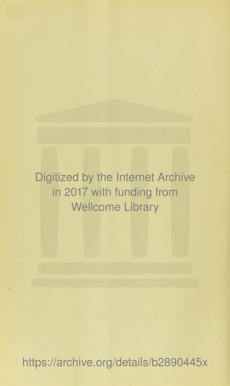 Digitized by the Internet Archive in 2017 with funding from Wellcome Library https://archive.org/details/b2890445x