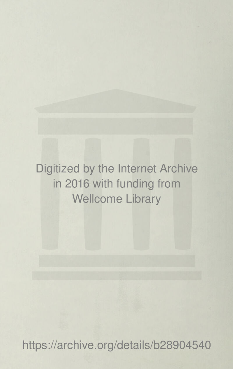 Digitized by the Internet Archive in 2016 with funding from Wellcome Library https://archive.org/details/b28904540