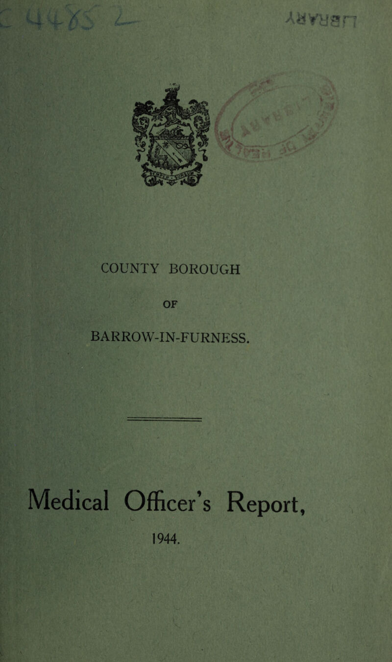 OF BARROW-IN-FURNESS. F Medical Officer’s Report, 1944.