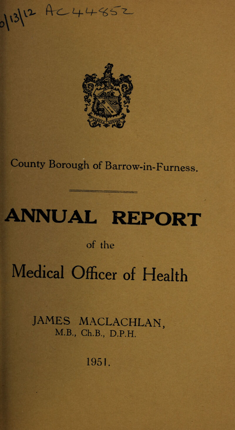 ANNUAL REPORT of the Medical Officer of Health JAMES MACLACHLAN, M.B., Ch.B., D.P.H. 1951.