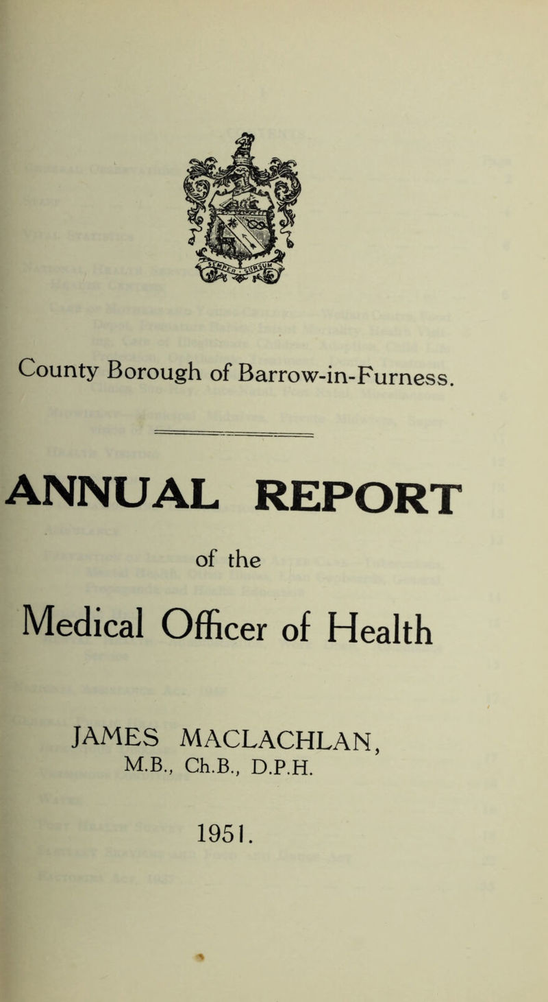 ANNUAL REPORT of the Medical Officer of Health JAMES MACLACHLAN, M.B., Ch.B., D.P.H. 1951.