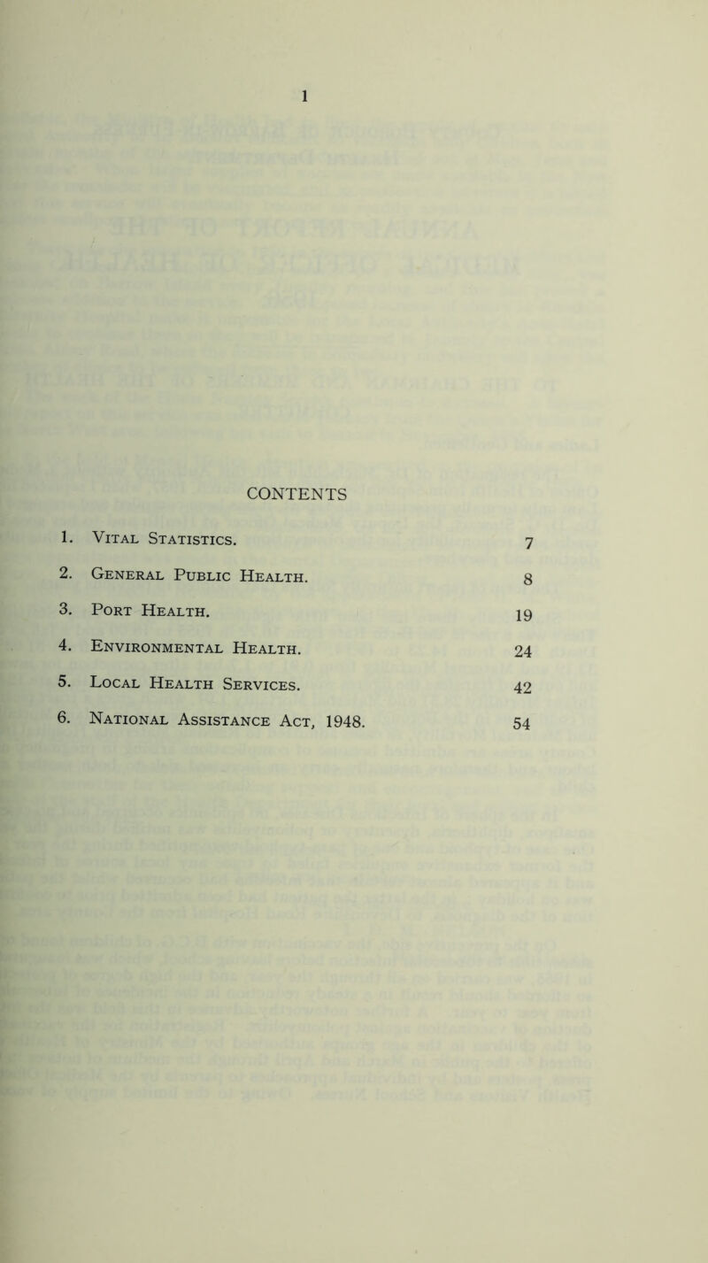 CONTENTS 1. Vital Statistics. 7 2. General Public Health, 8 3. Port Health. 19 4. Environmental Health. 24 5. Local Health Services. 42 6. National Assistance Act, 1948. 54