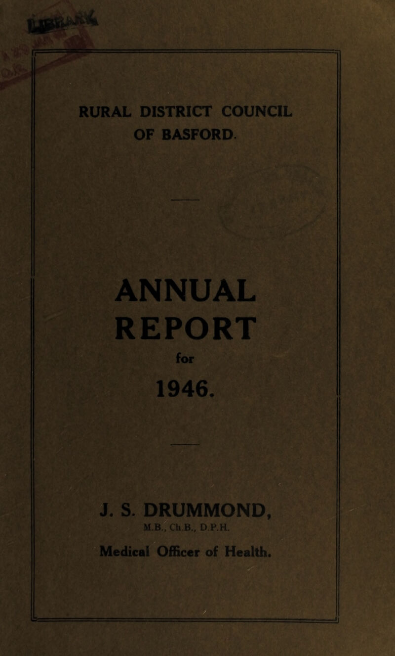 OF BASFORD. ii Ar' ANNUAL REPORT for 1946. T*. f t'., ‘. ■ V'A '*' J. S. DRUMMOND, f- ?^i M.B:7Ch.B., D.P.H. Medical Officer of Health s»JL Si&