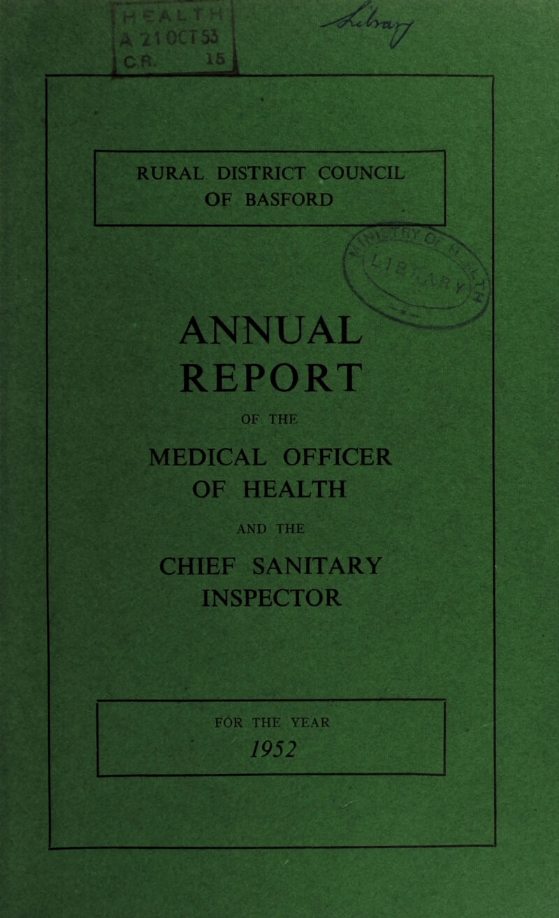 I» i / f RURAL DISTRICT COUNCIL OF BASFORD / ! ANNUAL REPORT OF THE MEDICAL OFFICER OF HEALTH AND THE CHIEF SANITARY INSPECTOR FOR THE YEAR 1952 V H j.
