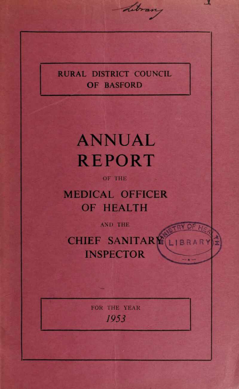 RURAL DISTRICT COUNCIL OF BASFORD ANNUAL REPORT OF 'I'lIF MEDICAL OFFICER OF HEALTH AND THE CHIEF SANITAR INSPECTOR I'OR THE YEAR 1953