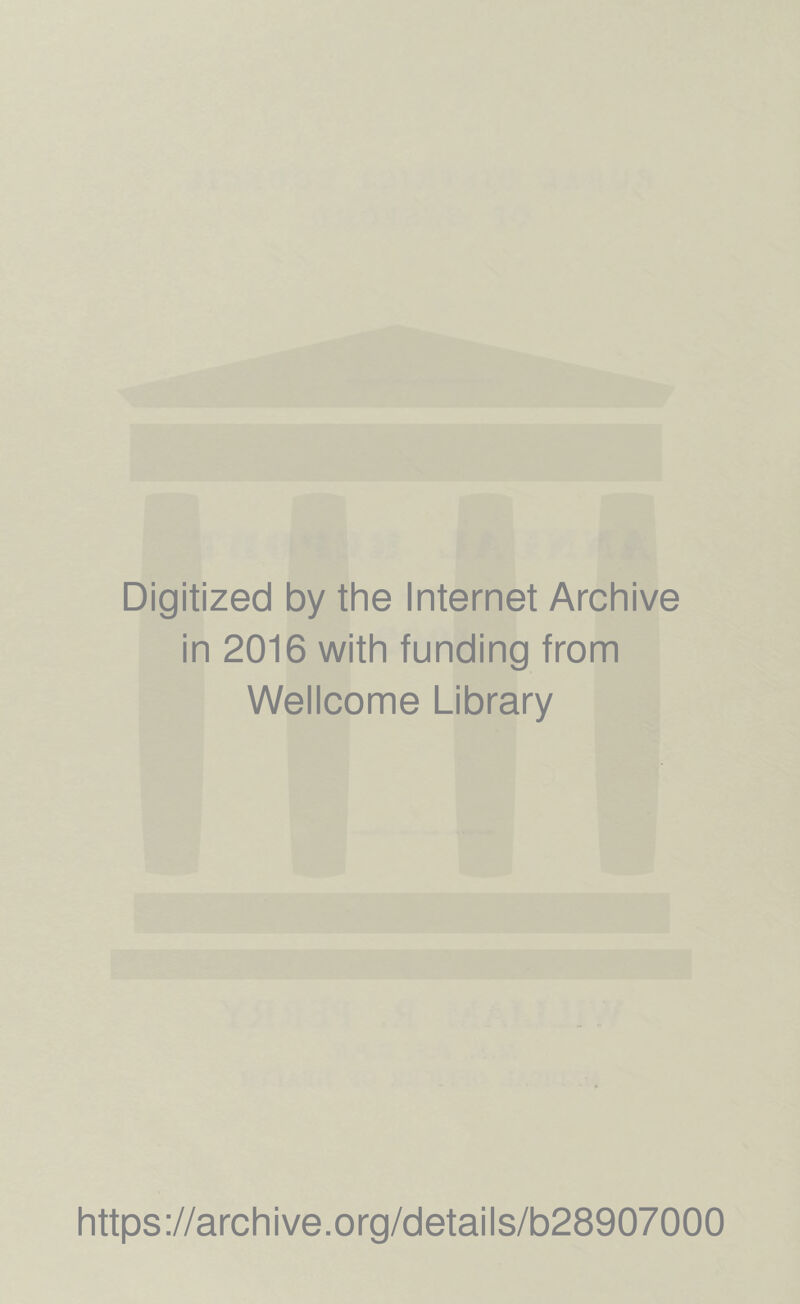 Digitized by the Internet Archive in 2016 with funding from Wellcome Library https://archive.org/details/b28907000