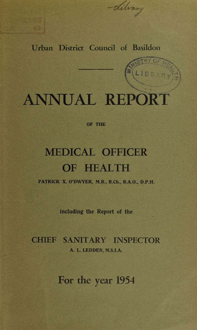 ANNUAL REPORT OF THE MEDICAL OFFICER OF HEALTH PATRICK X. O’DWYER, M.B., BXh., B.A.O., D.P.H. including the Report of the CHIEF SANITARY INSPECTOR A. L. LEDDEN, M.S.I.A.