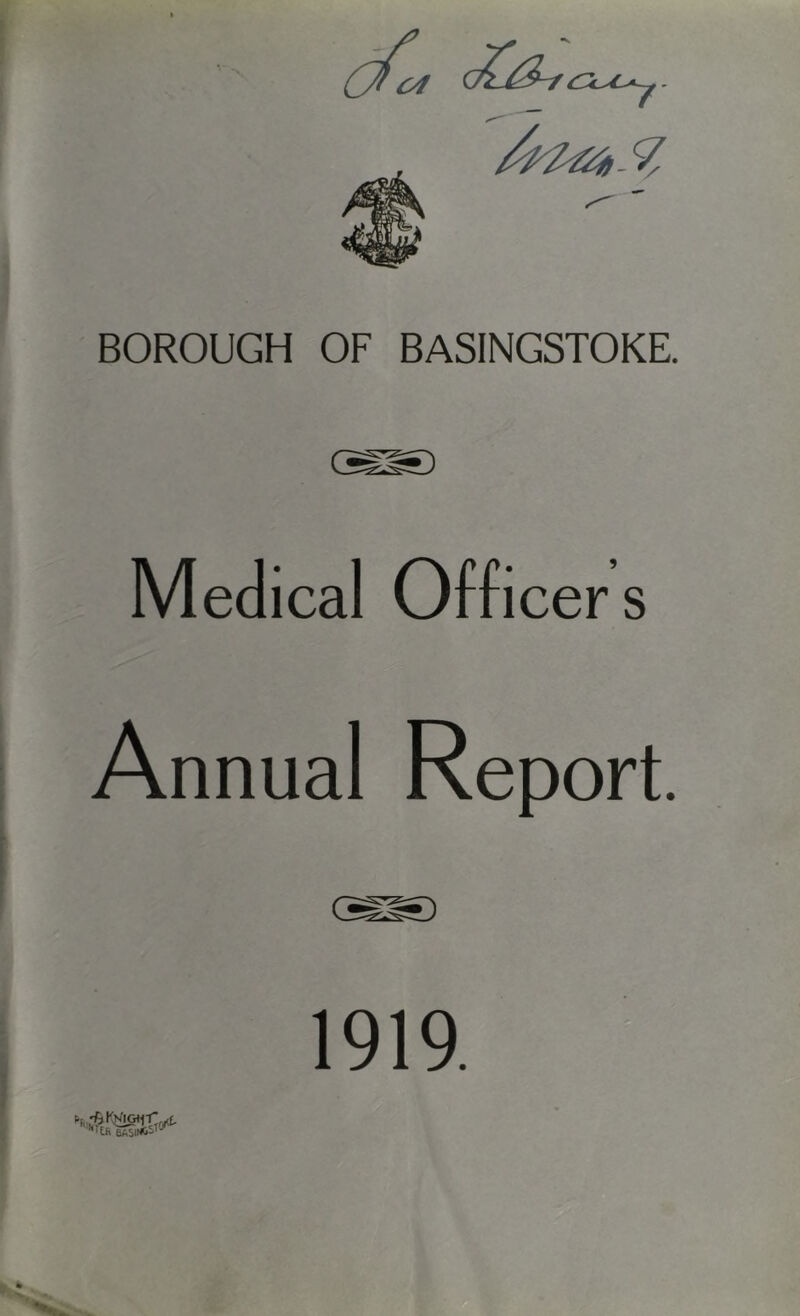 BOROUGH OF BASINGSTOKE. Medical Officers Annual Report. 1919. 'tfi 6ASIf*''