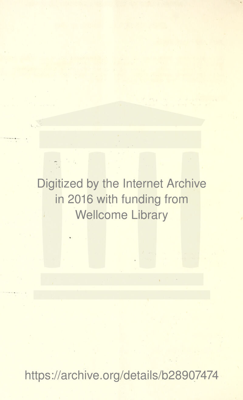 Digitized by the Internet Archive in 2016 with funding from Wellcome Library \ https://archive.org/details/b28907474