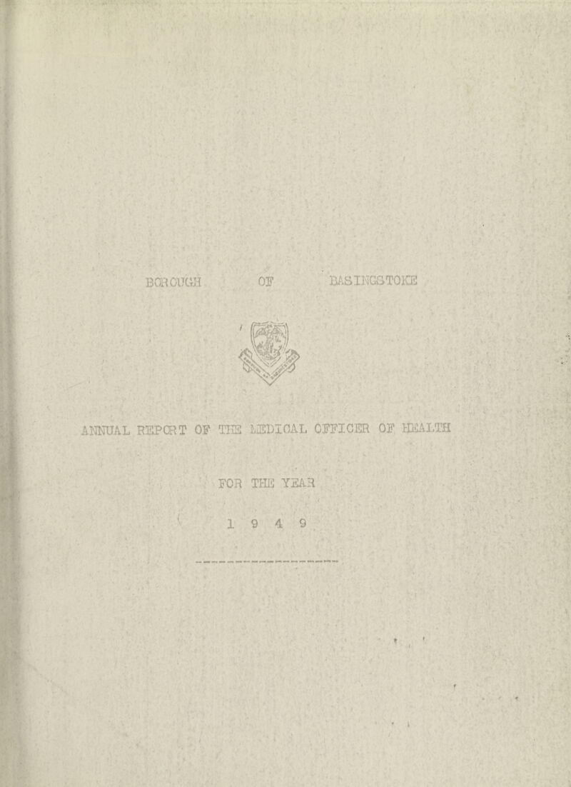 B®C-UUH ^ 03? B/iSIHGSTOKE “• '3 ANNUAL REPCHT OF THE LiEBxOAL OFFICER OF HEALTH t • ^ ' ■ FOR THE YEAH \ • V ^1 9 4 9 '